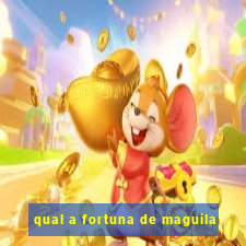 qual a fortuna de maguila